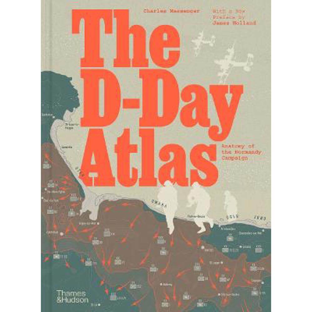 The D-Day Atlas: Anatomy of the Normandy Campaign (Hardback) - Charles Messenger